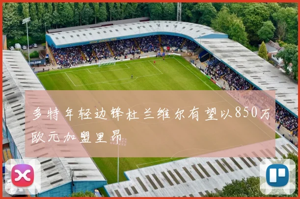 多特年轻边锋杜兰维尔有望以850万欧元加盟里昂