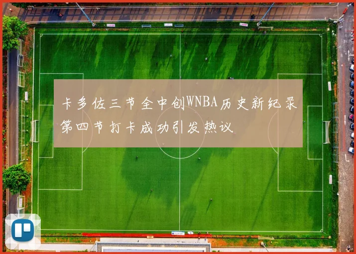 卡多佐三节全中创WNBA历史新纪录第四节打卡成功引发热议